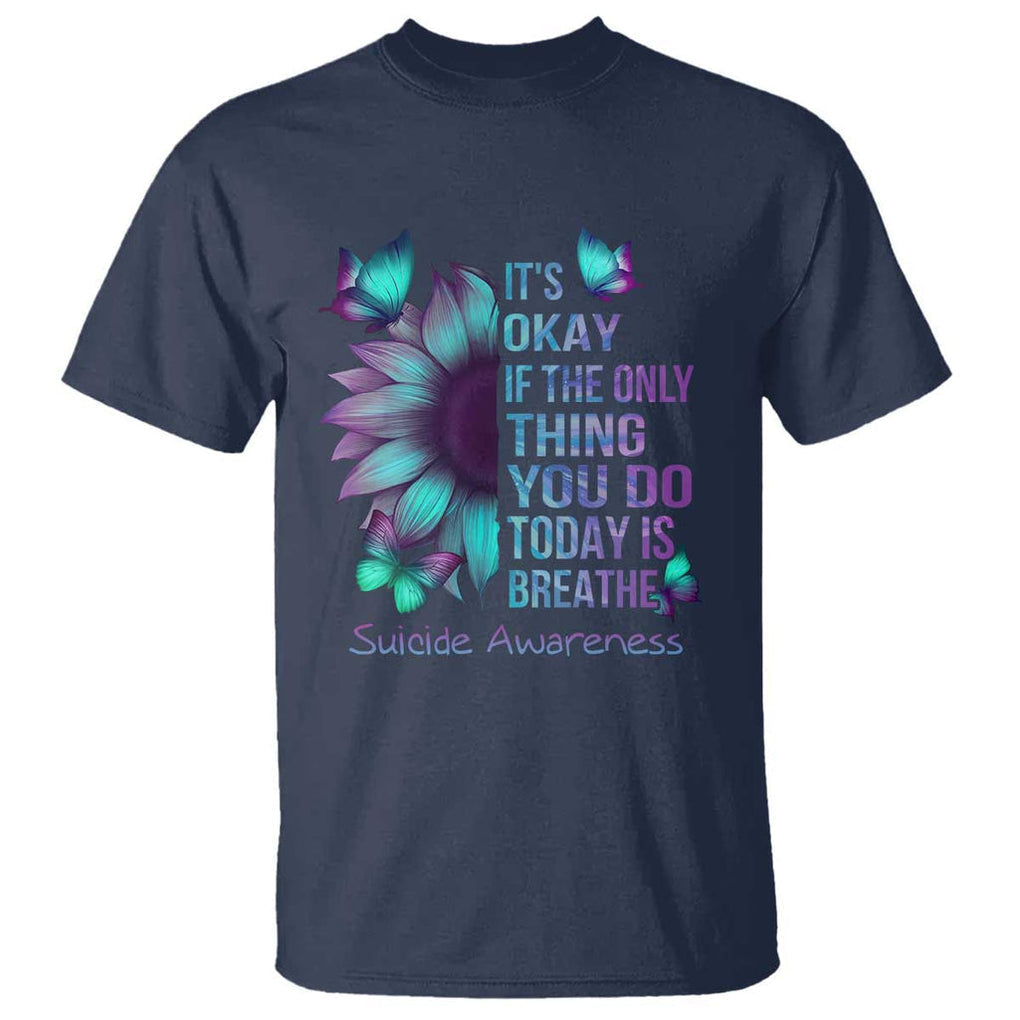 Suicide Prevention Awareness T Shirt Sunflower It's Ok If The Only Thing You Do Today Is Breathe TS02 Navy Printyourwear