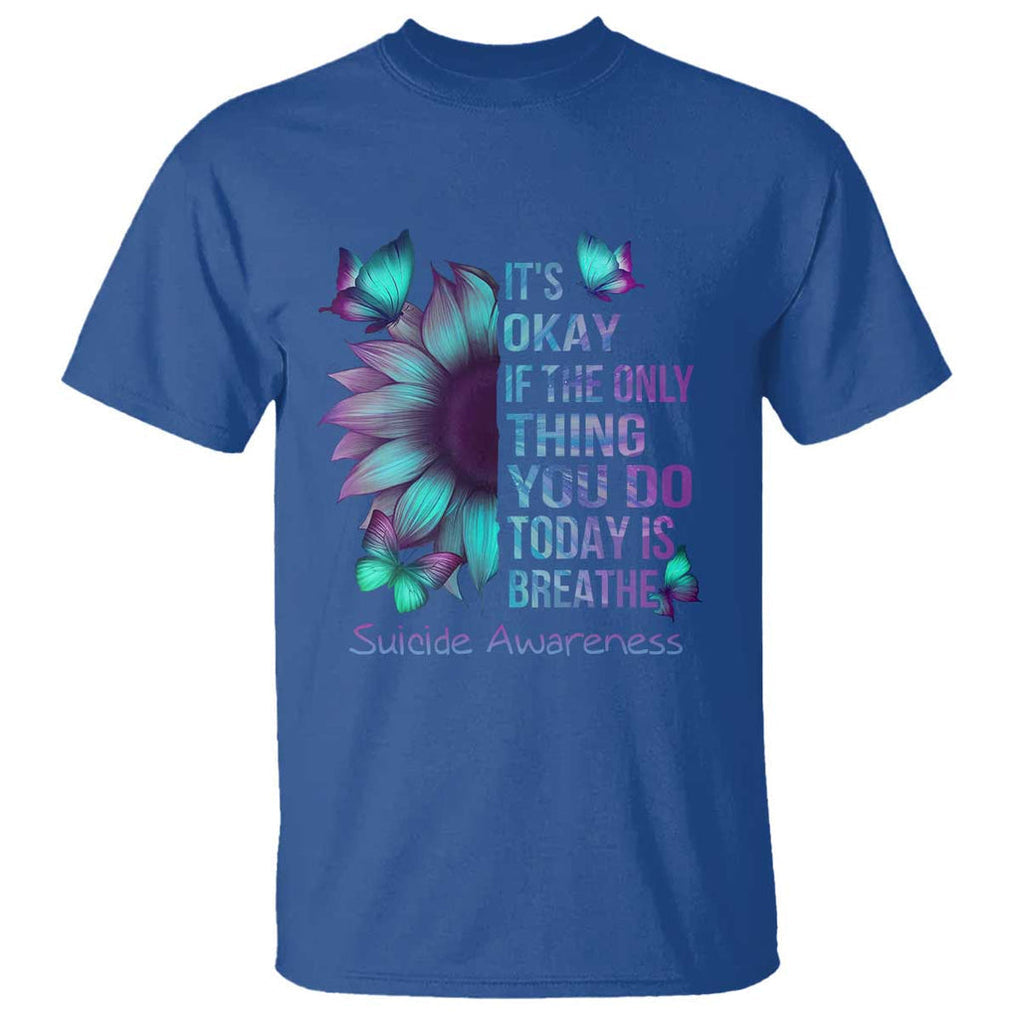 Suicide Prevention Awareness T Shirt Sunflower It's Ok If The Only Thing You Do Today Is Breathe TS02 Royal Blue Printyourwear