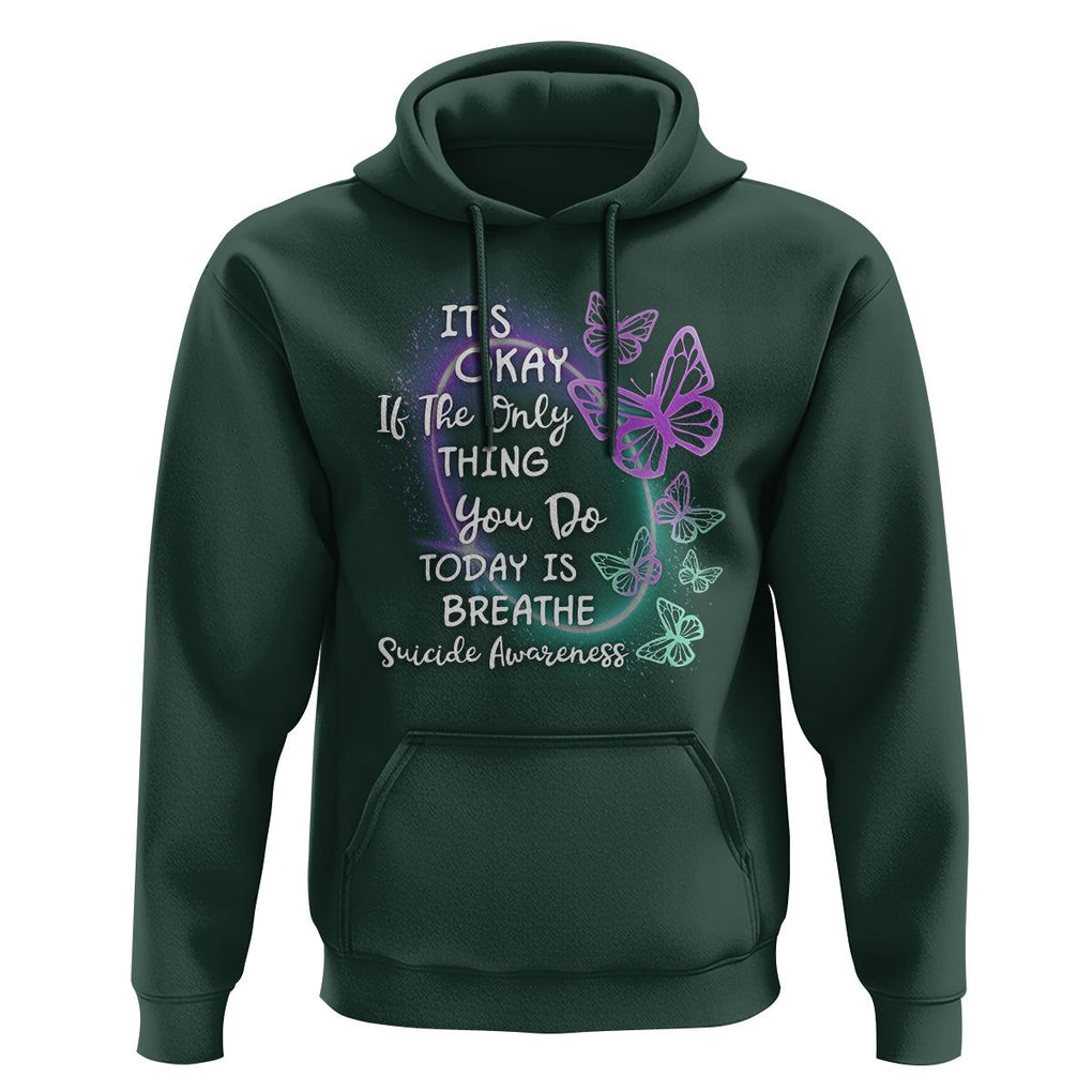 Suicide Prevention Awareness Hoodie Butterfly It's Ok If The Only Thing You Do Today Is Breathe TS02 Dark Forest Green Print Your Wear