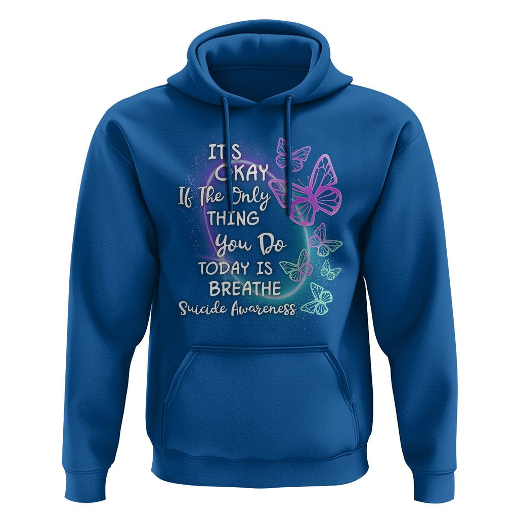 Suicide Prevention Awareness Hoodie Butterfly It's Ok If The Only Thing You Do Today Is Breathe TS02 Royal Blue Print Your Wear