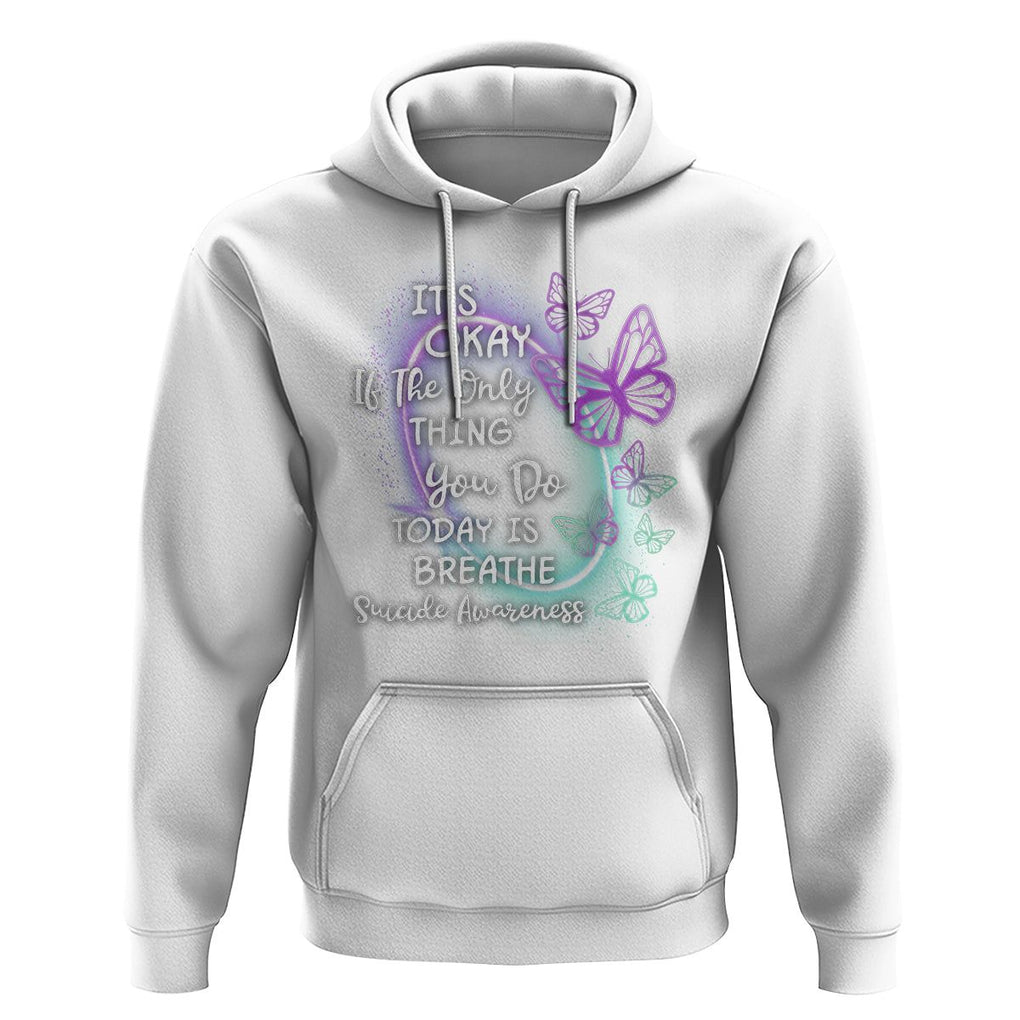 Suicide Prevention Awareness Hoodie Butterfly It's Ok If The Only Thing You Do Today Is Breathe TS02 White Print Your Wear