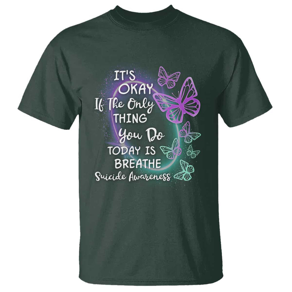 Suicide Prevention Awareness T Shirt Butterfly It's Ok If The Only Thing You Do Today Is Breathe TS02 Dark Forest Green Printyourwear