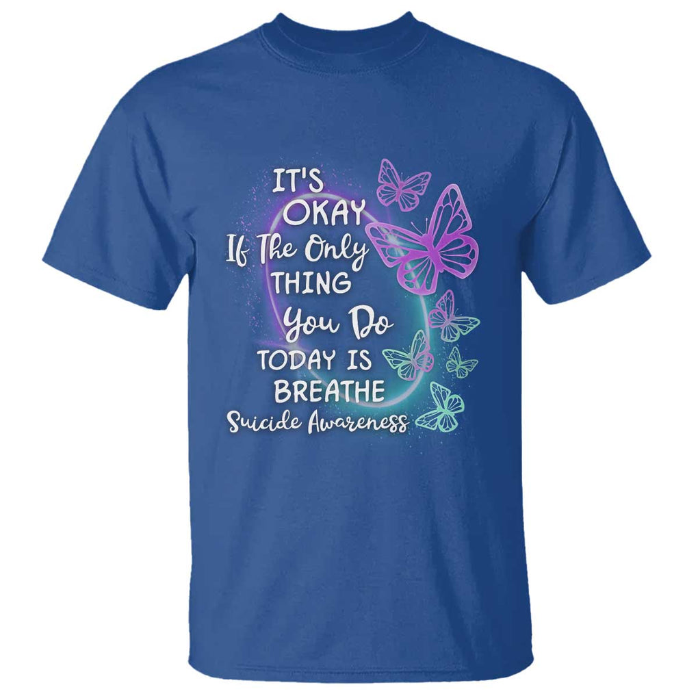 Suicide Prevention Awareness T Shirt Butterfly It's Ok If The Only Thing You Do Today Is Breathe TS02 Royal Blue Printyourwear