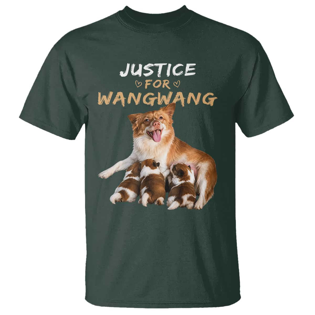 Justice For Wangwang Mother Dog Newborn Puppies T Shirt Animal Rights Awareness Graphic TS02 Dark Forest Green Print Your Wear