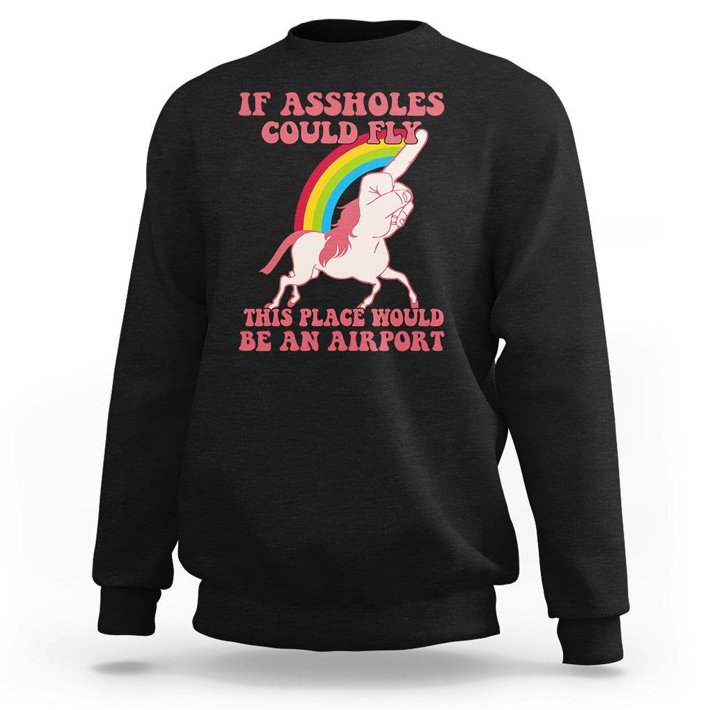 Sarcastic Quotes Sweatshirt If Assholes Could Fly This Place Would Be An Airport Gag Asshole Joke TS02 Black Printyourwear