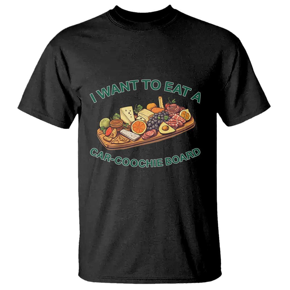 Funny Charcuterie Board T Shirt I Want To Eat A Car-Coochie Board Humor Mispronunciation Sarcasm TS02 Black Print Your Wear