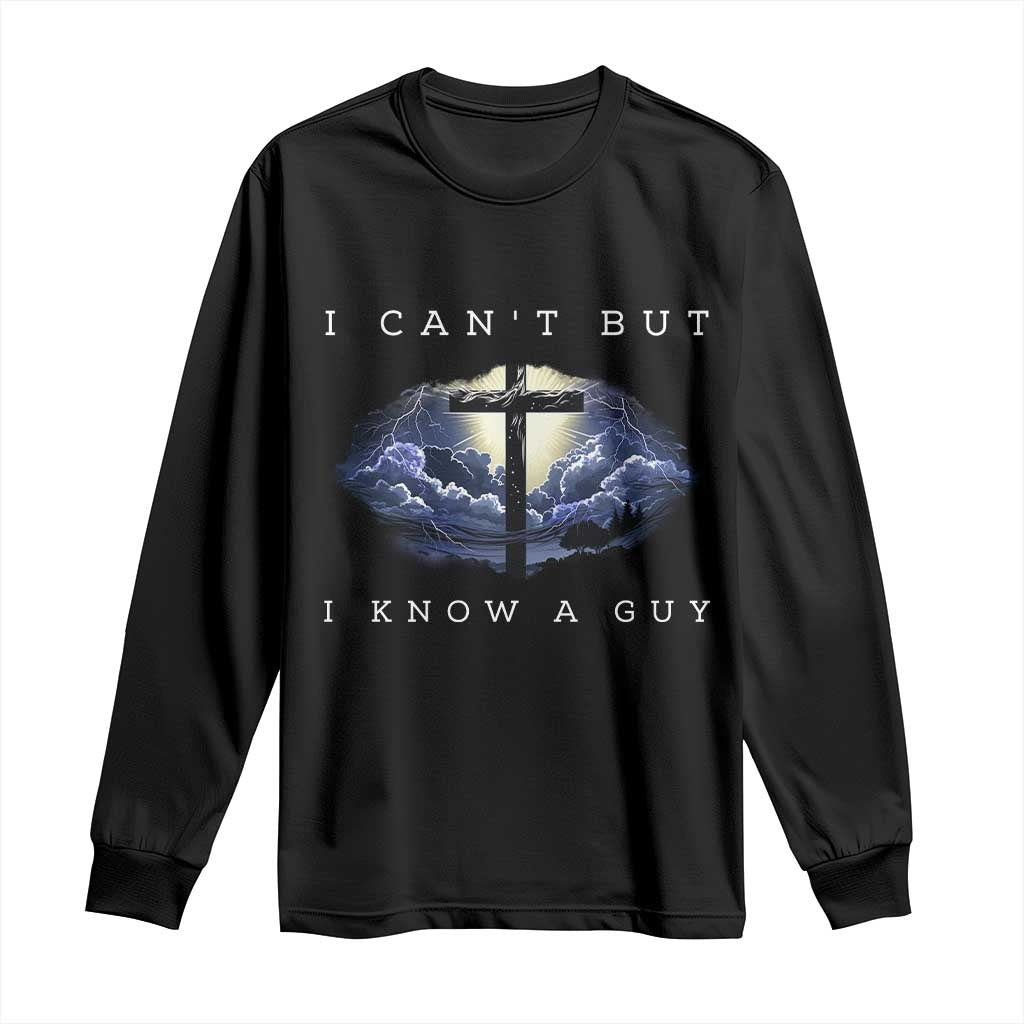 Christian Faith Long Sleeve Shirt I Can't But I Know A Guy Christ Cross TS02 Black Print Your Wear