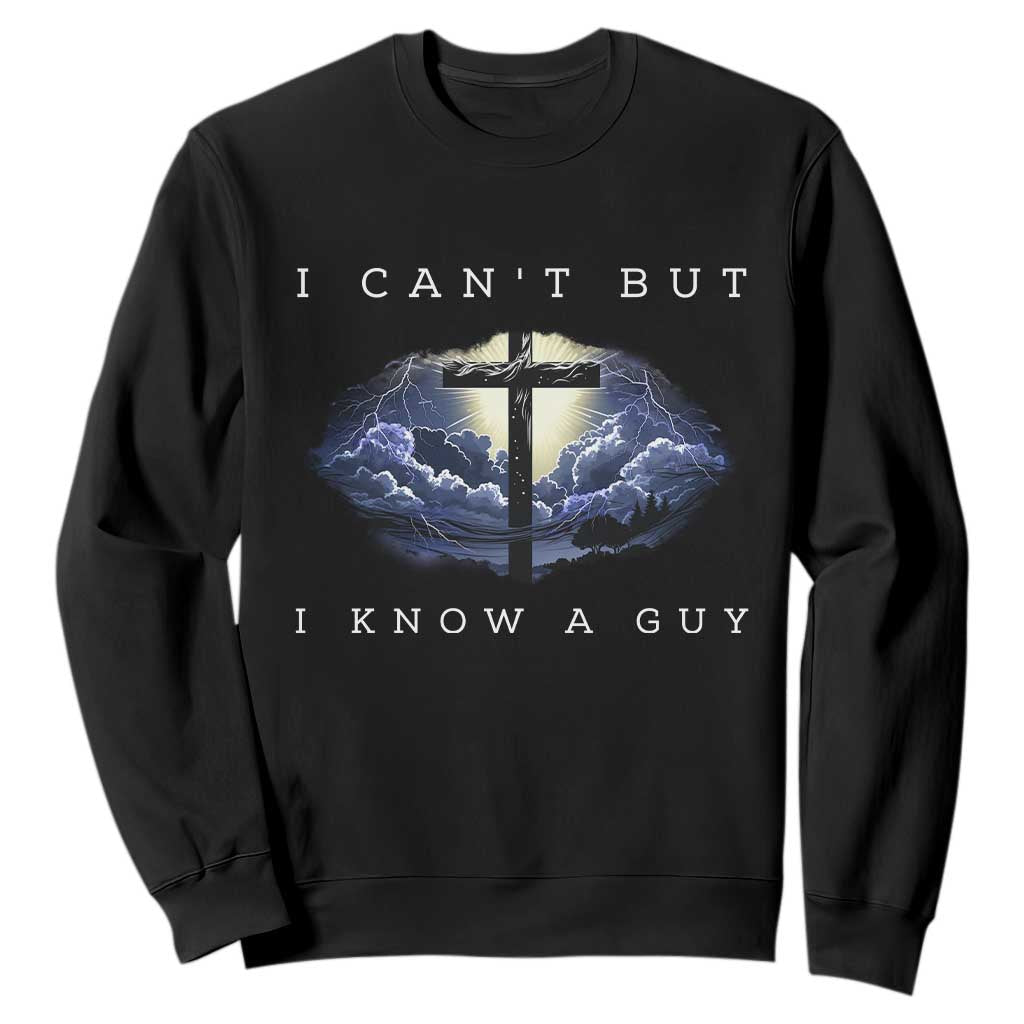 Christian Faith Sweatshirt I Can't But I Know A Guy Christ Cross TS02 Black Print Your Wear
