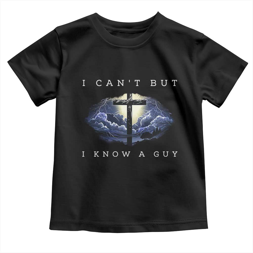 Christian Faith Toddler T Shirt I Can't But I Know A Guy Christ Cross TS02 Black Print Your Wear