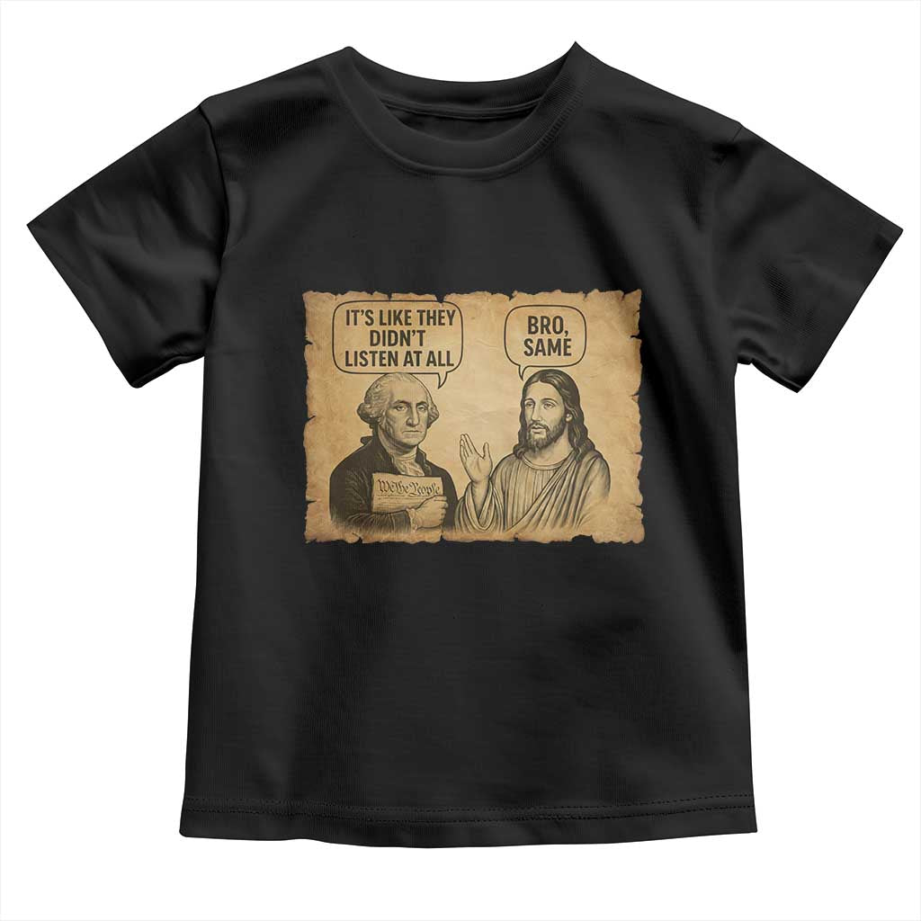 Funny George Washington and Jesus Historical Religious Satire Toddler T Shirt They Didnot Listen At All Bro Same TS02 Black Print Your Wear