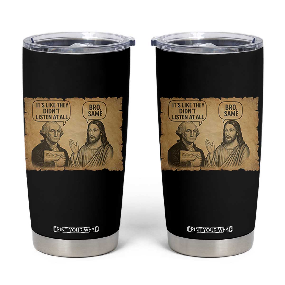 Funny George Washington and Jesus Historical Religious Satire Tumbler Cup They Didnot Listen At All Bro Same TS02 Black Print Your Wear