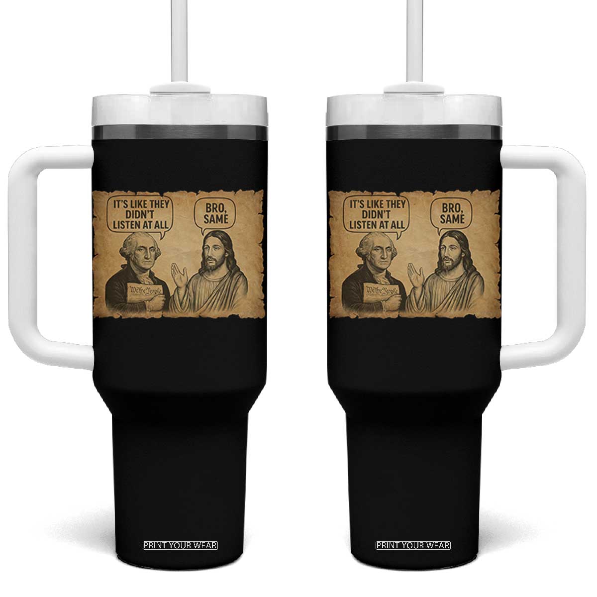 Funny George Washington and Jesus Historical Religious Satire Tumbler With Handle They Didnot Listen At All Bro Same TS02 One Size: 40 oz Black Print Your Wear