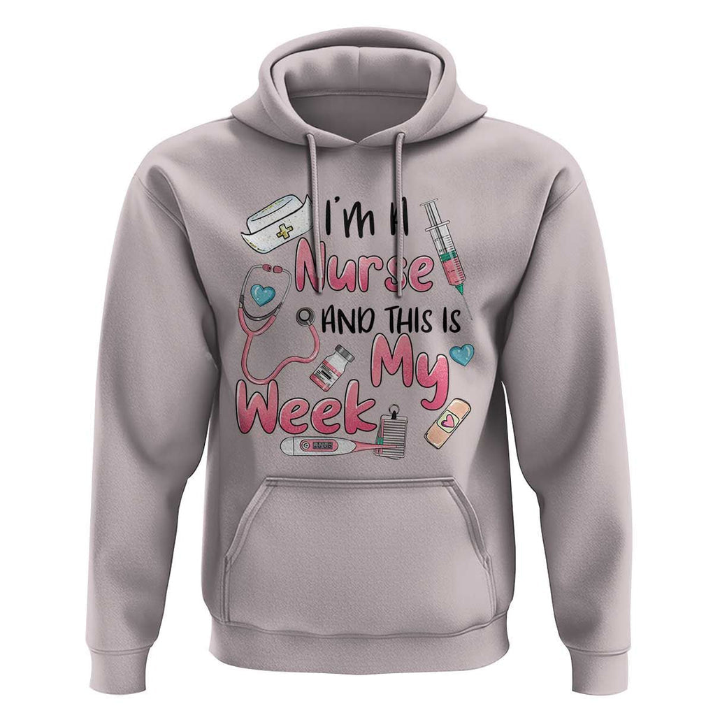 Nurse Appreciation Hoodie I'm A Nurse And This Is My Week Nursing Scrub Life TS02 Ice Gray Print Your Wear
