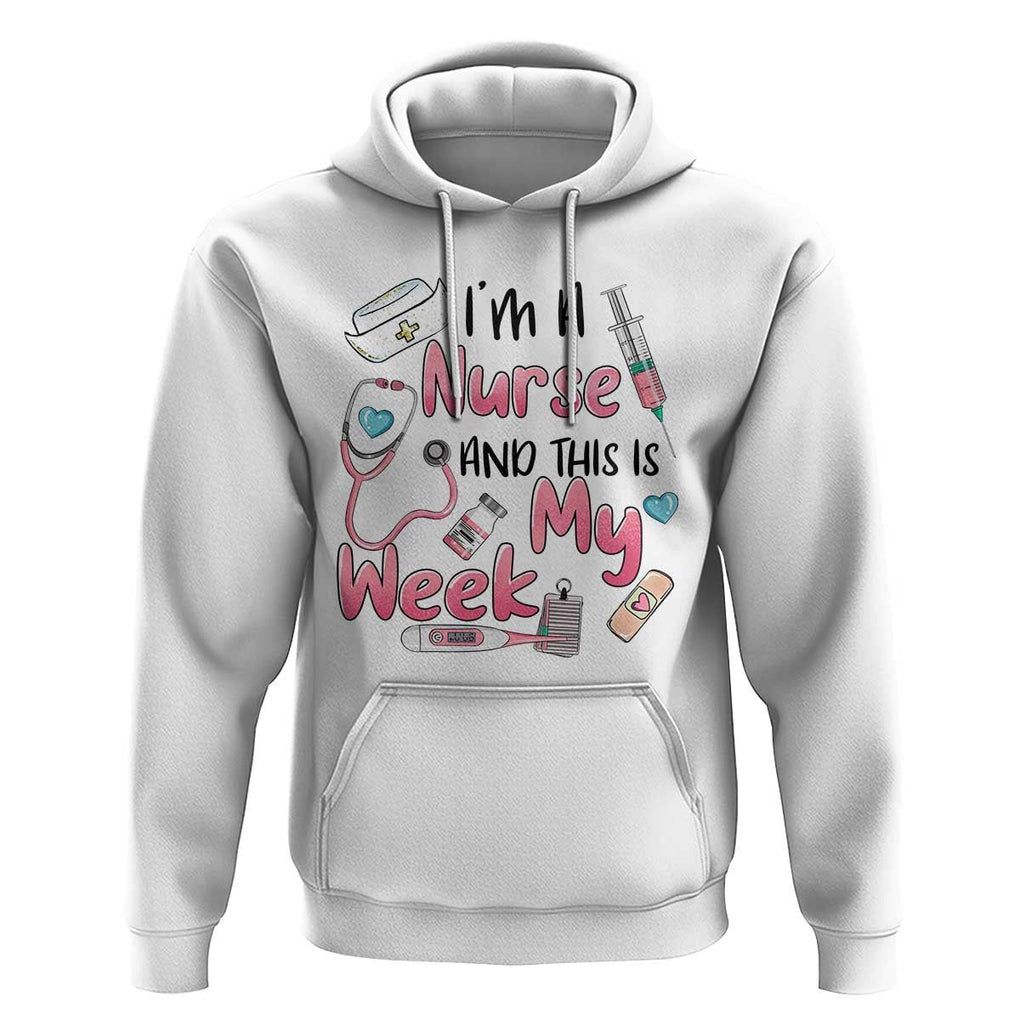 Nurse Appreciation Hoodie I'm A Nurse And This Is My Week Nursing Scrub Life TS02 White Print Your Wear