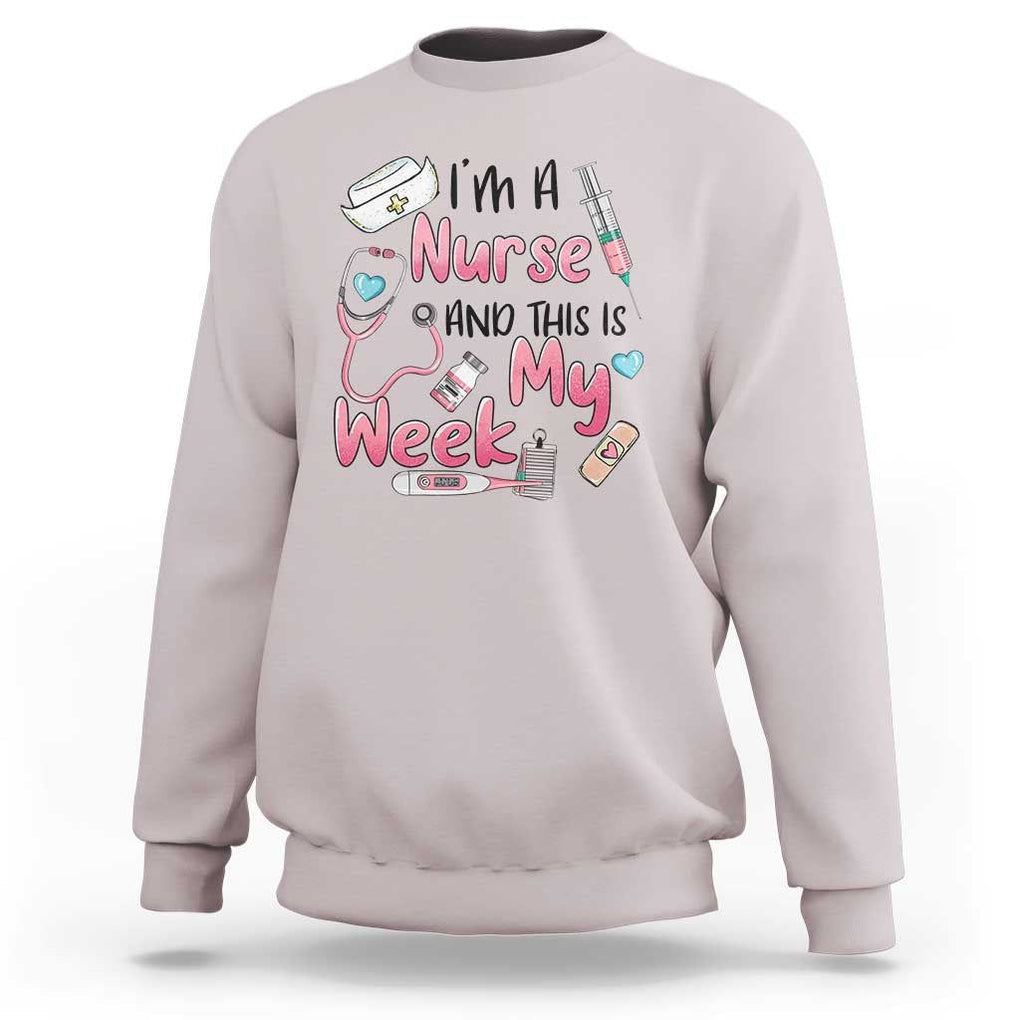 Nurse Appreciation Sweatshirt I'm A Nurse And This Is My Week Nursing Scrub Life TS02 Ice Gray Print Your Wear