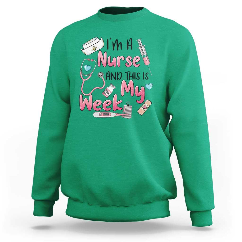 Nurse Appreciation Sweatshirt I'm A Nurse And This Is My Week Nursing Scrub Life TS02 Irish Green Print Your Wear
