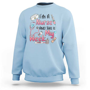 Nurse Appreciation Sweatshirt I'm A Nurse And This Is My Week Nursing Scrub Life TS02 Light Blue Print Your Wear