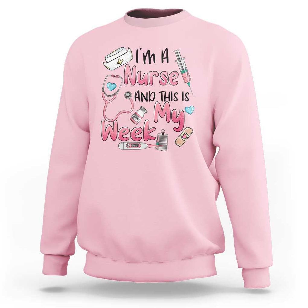 Nurse Appreciation Sweatshirt I'm A Nurse And This Is My Week Nursing Scrub Life TS02 Light Pink Print Your Wear