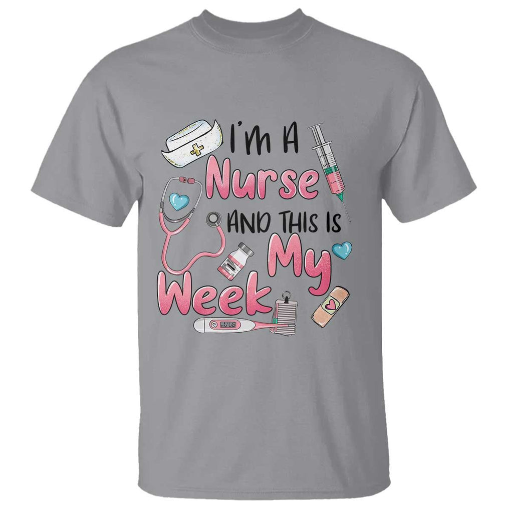 Nurse Appreciation T Shirt I'm A Nurse And This Is My Week Nursing Scrub Life TS02 Sport Gray Print Your Wear