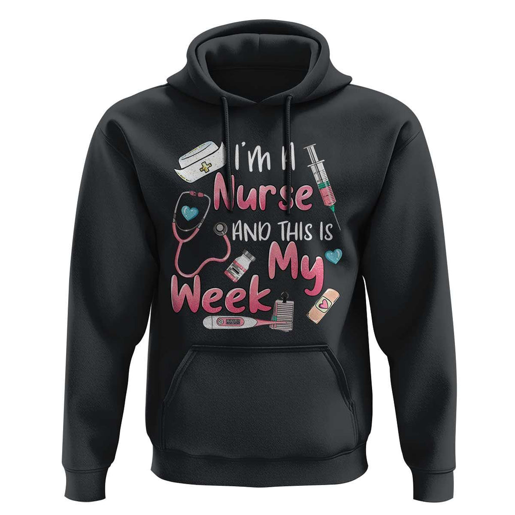 Nurse Appreciation Hoodie I'm A Nurse And This Is My Week Nursing Scrub Life TS02 Black Print Your Wear