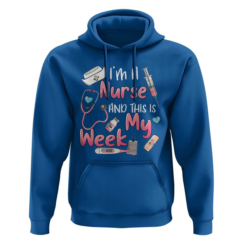 Nurse Appreciation Hoodie I'm A Nurse And This Is My Week Nursing Scrub Life TS02 Royal Blue Print Your Wear
