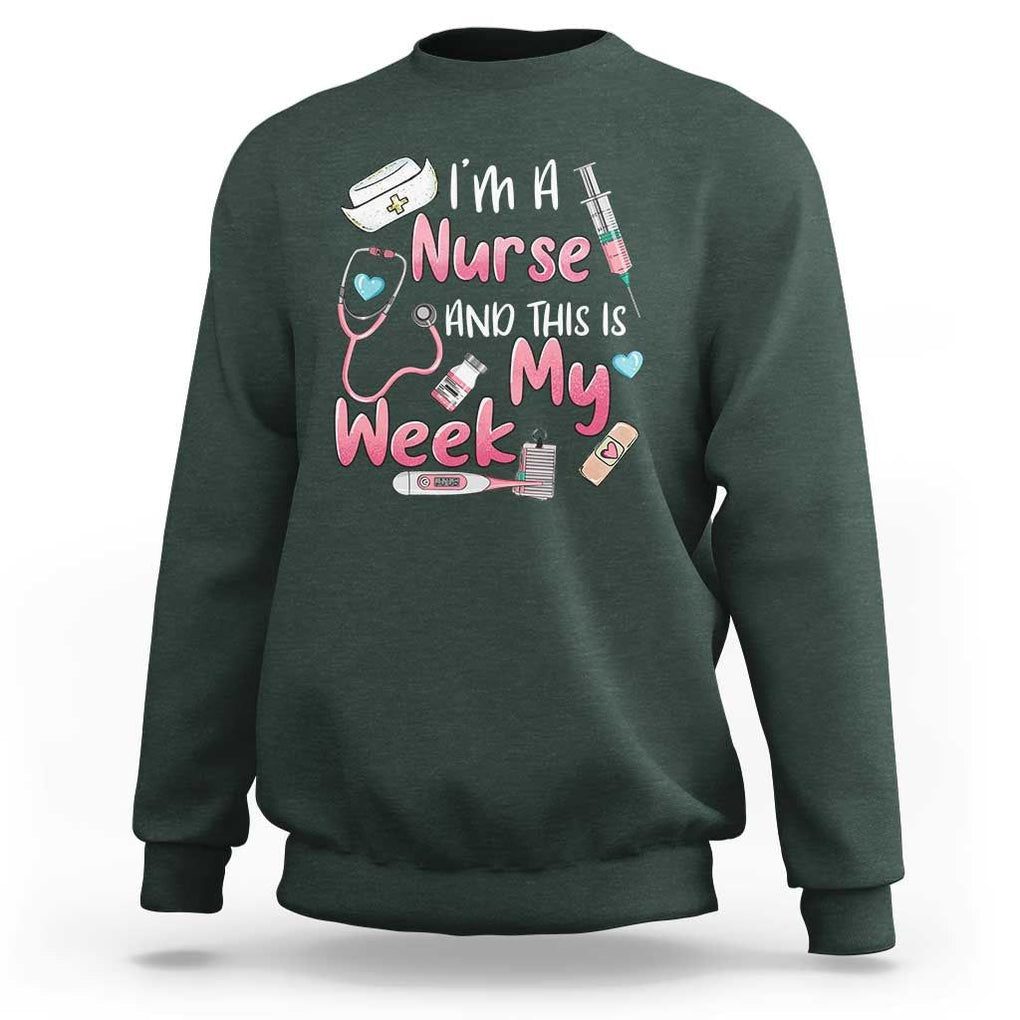 Nurse Appreciation Sweatshirt I'm A Nurse And This Is My Week Nursing Scrub Life TS02 Dark Forest Green Print Your Wear