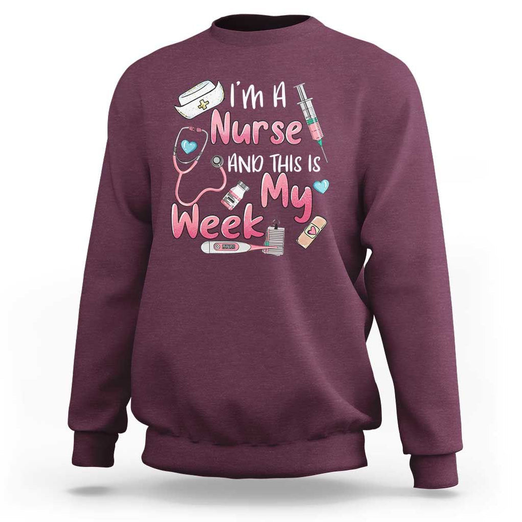 Nurse Appreciation Sweatshirt I'm A Nurse And This Is My Week Nursing Scrub Life TS02 Maroon Print Your Wear