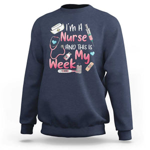 Nurse Appreciation Sweatshirt I'm A Nurse And This Is My Week Nursing Scrub Life TS02 Navy Print Your Wear