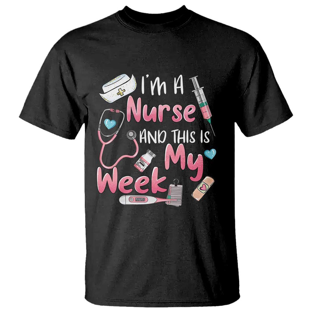 Nurse Appreciation T Shirt I'm A Nurse And This Is My Week Nursing Scrub Life TS02 Black Print Your Wear