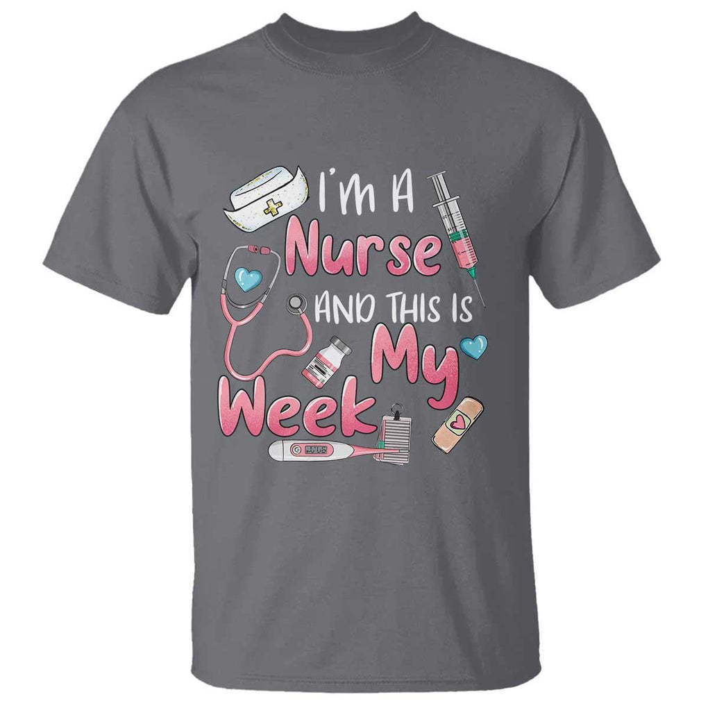 Nurse Appreciation T Shirt I'm A Nurse And This Is My Week Nursing Scrub Life TS02 Charcoal Print Your Wear