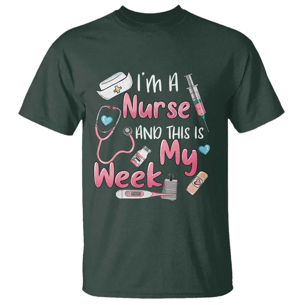 Nurse Appreciation T Shirt I'm A Nurse And This Is My Week Nursing Scrub Life TS02 Dark Forest Green Print Your Wear