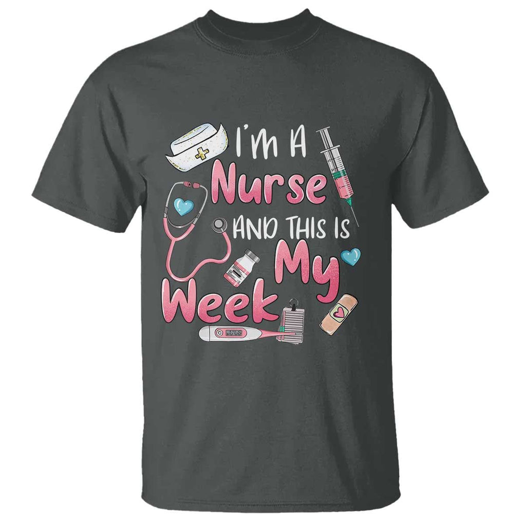 Nurse Appreciation T Shirt I'm A Nurse And This Is My Week Nursing Scrub Life TS02 Dark Heather Print Your Wear