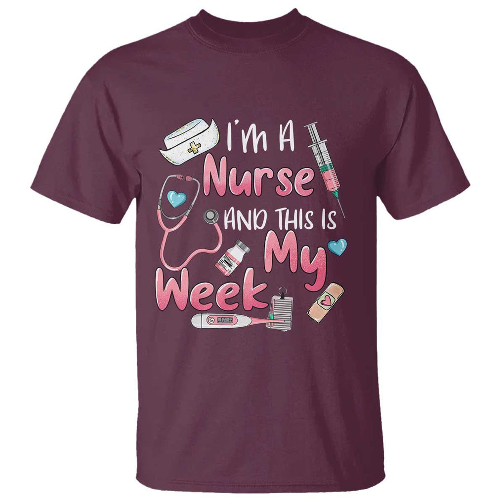 Nurse Appreciation T Shirt I'm A Nurse And This Is My Week Nursing Scrub Life TS02 Maroon Print Your Wear
