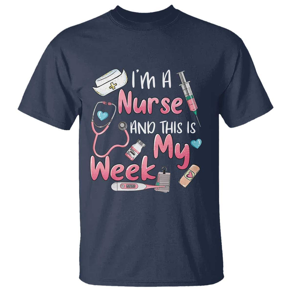 Nurse Appreciation T Shirt I'm A Nurse And This Is My Week Nursing Scrub Life TS02 Navy Print Your Wear