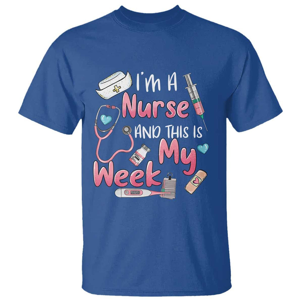Nurse Appreciation T Shirt I'm A Nurse And This Is My Week Nursing Scrub Life TS02 Royal Blue Print Your Wear
