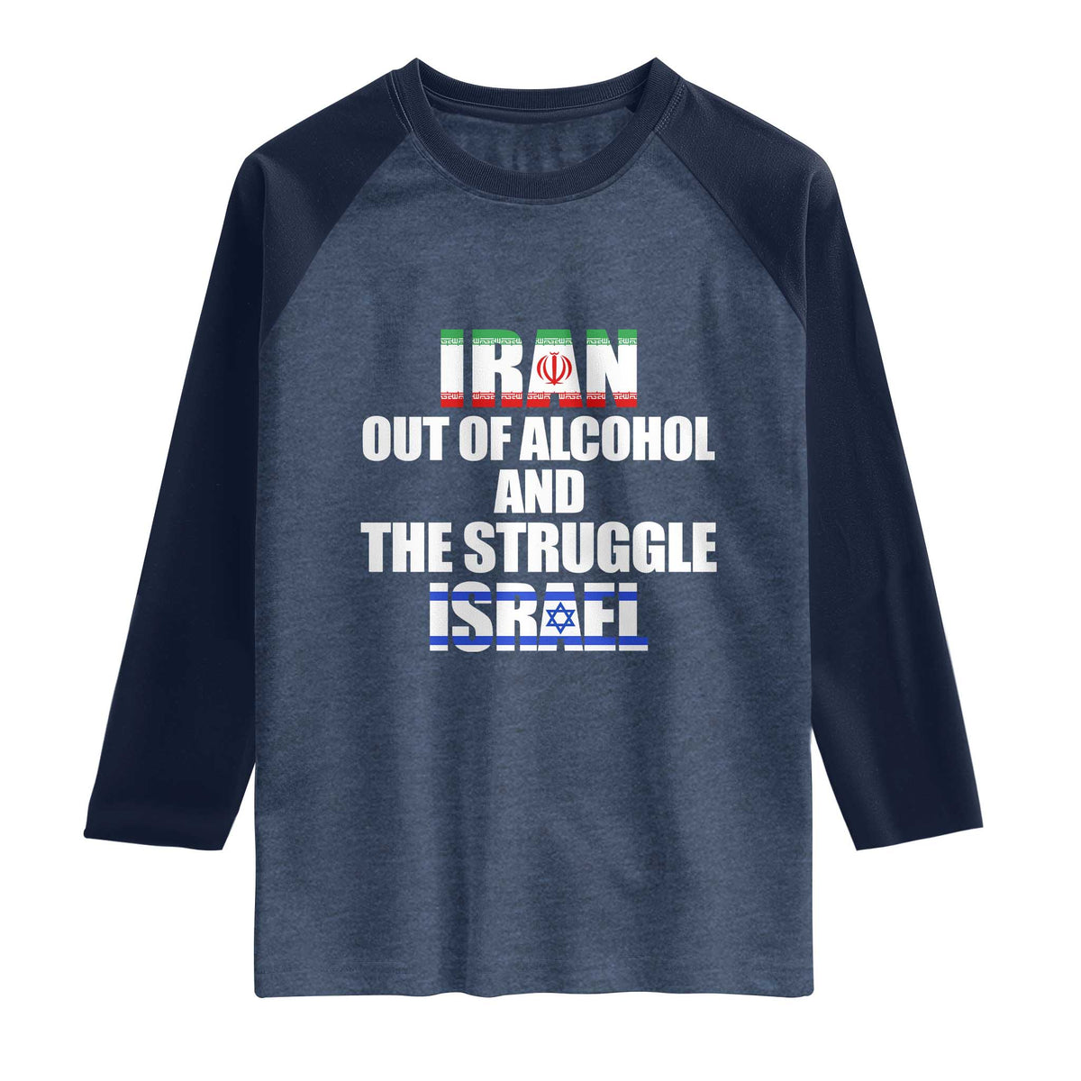 Iran Out Of Alcohol And The Struggle Israel Flag Raglan Shirt Funny Wordplay Political Satire TS02 Heather Denim Navy Print Your Wear