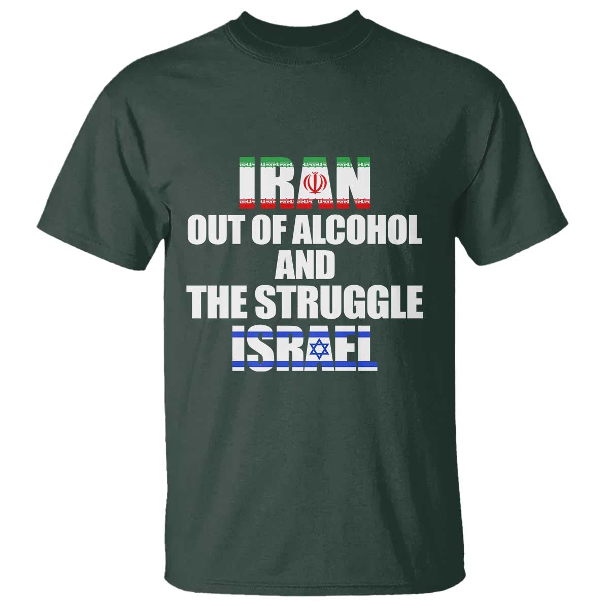 Iran Out Of Alcohol And The Struggle Israel Flag T Shirt - Funny Wordplay Political Satire TS02 Dark Forest Green Print Your Wear