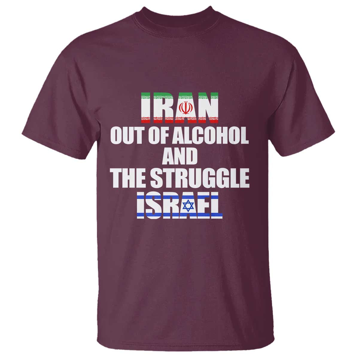 Iran Out Of Alcohol And The Struggle Israel Flag T Shirt - Funny Wordplay Political Satire TS02 Maroon Print Your Wear