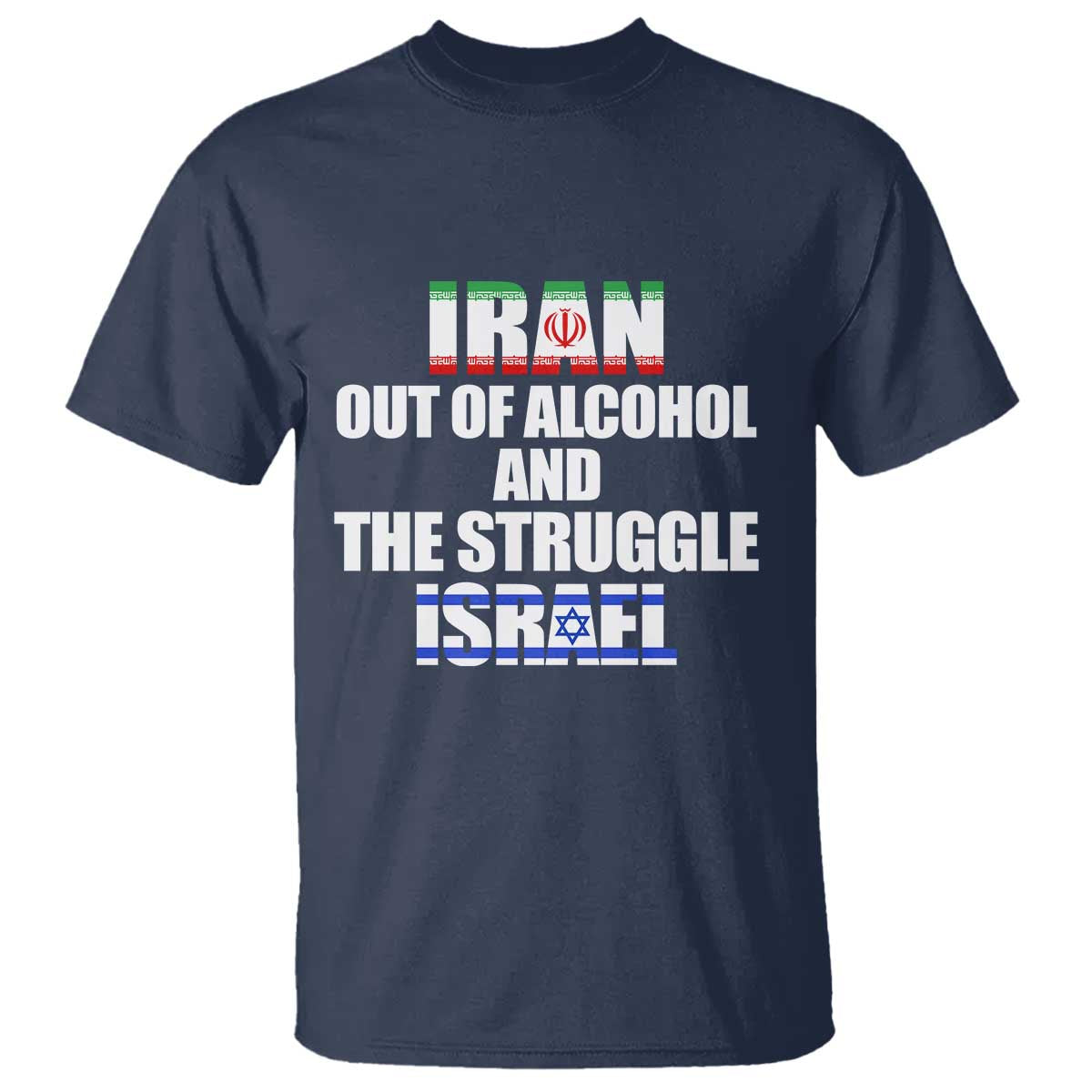 Iran Out Of Alcohol And The Struggle Israel Flag T Shirt - Funny Wordplay Political Satire TS02 Navy Print Your Wear