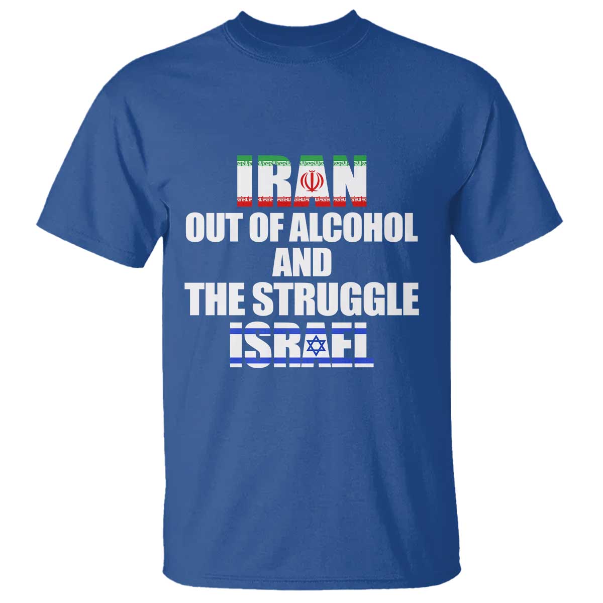 Iran Out Of Alcohol And The Struggle Israel Flag T Shirt - Funny Wordplay Political Satire TS02 Royal Blue Print Your Wear