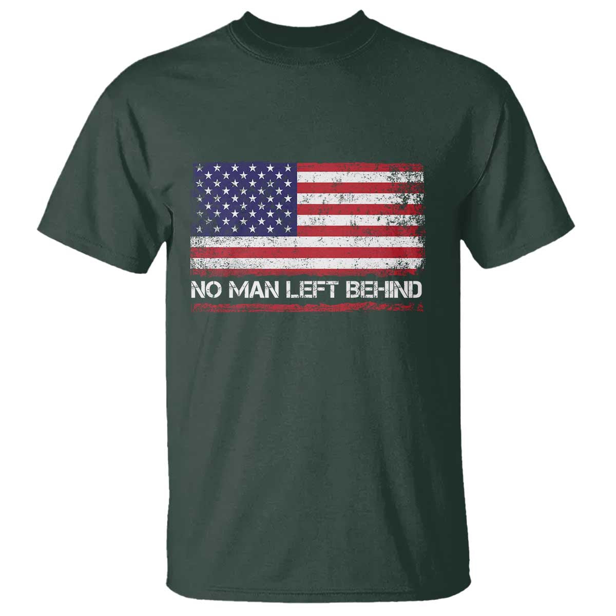 No Man Left Behind Distressed USA Flag T Shirt Patriotic US Military Brotherhood TS02 Dark Forest Green Print Your Wear