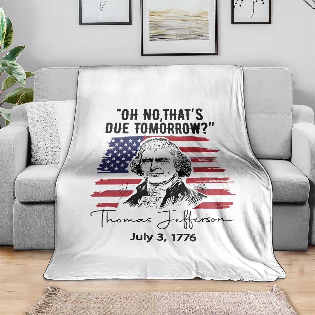 Thomas Jefferson July 3 1776 Historical Meme Throw Blanket Oh No That is Due Tomorrow TS02 Print Your Wear