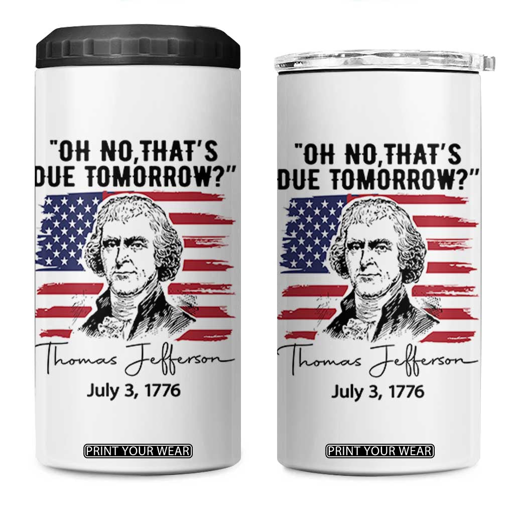 Thomas Jefferson July 3 1776 Historical Meme 4 in 1 Can Cooler Tumbler Oh No That is Due Tomorrow TS02 One Size: 16 oz White Print Your Wear