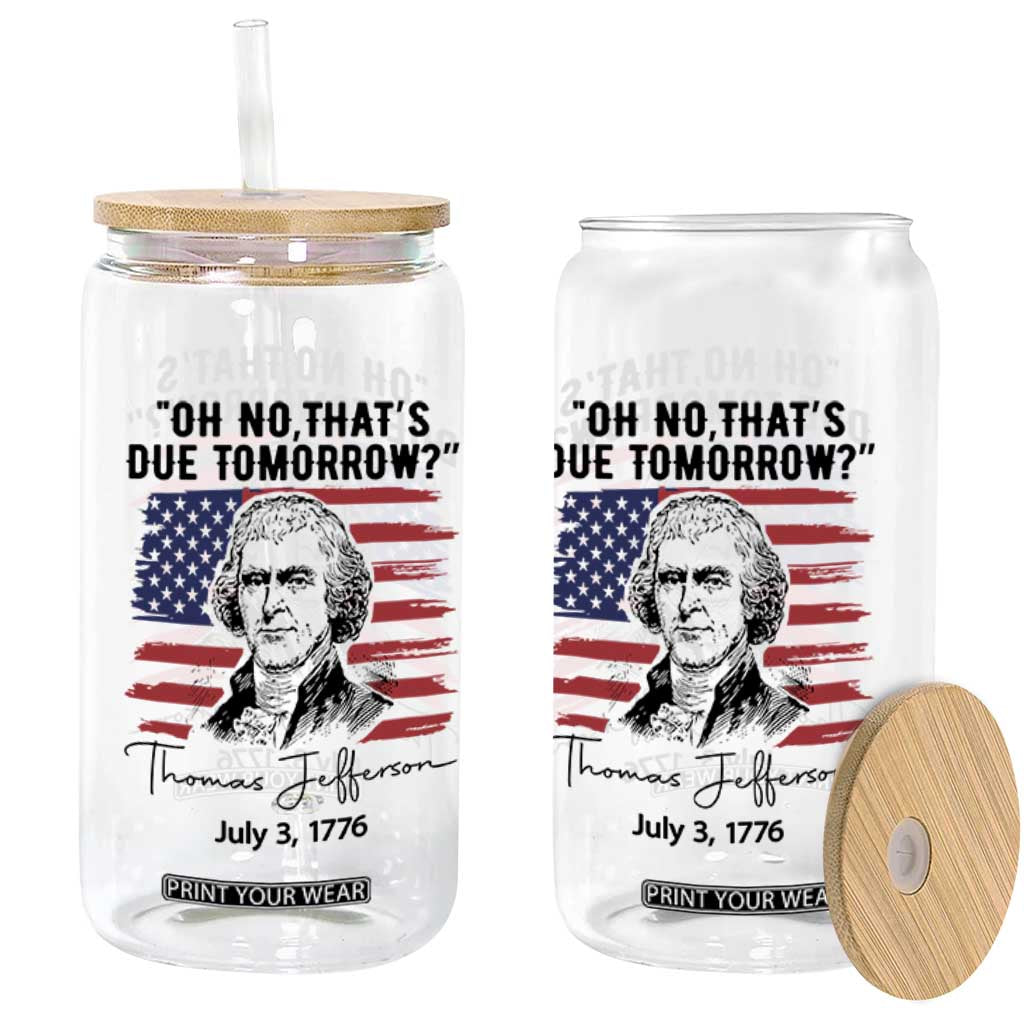 Thomas Jefferson July 3 1776 Historical Meme Glass Can Oh No That is Due Tomorrow TS02 Print Your Wear