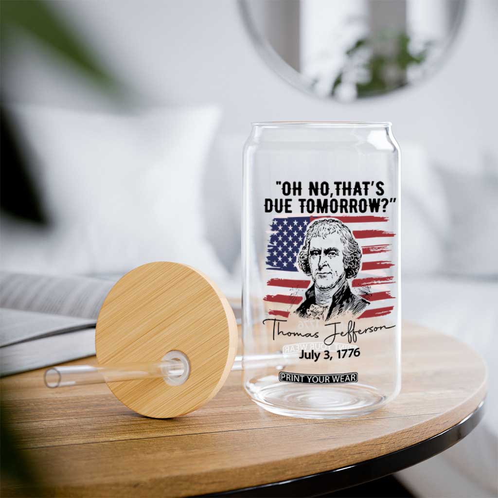 Thomas Jefferson July 3 1776 Historical Meme Glass Can Oh No That is Due Tomorrow TS02 Print Your Wear