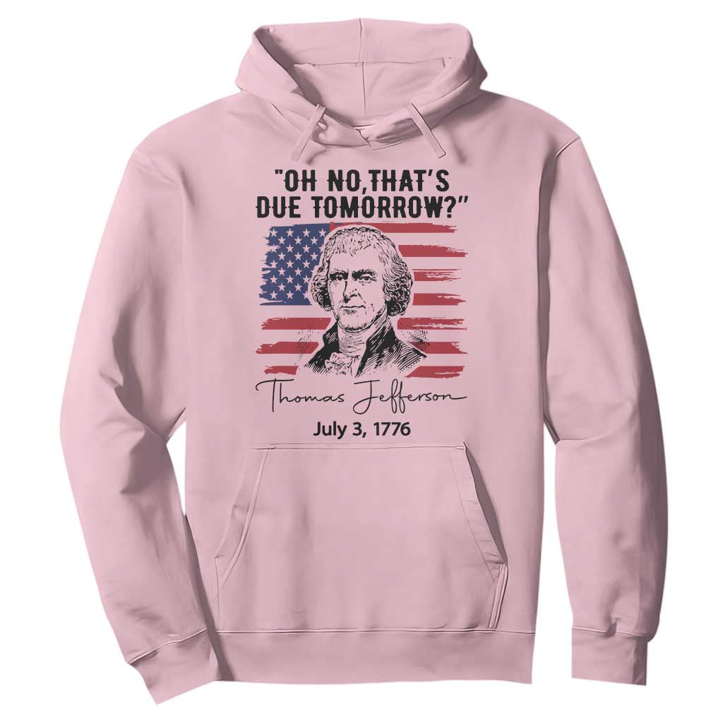 Thomas Jefferson July 3 1776 Historical Meme Hoodie Oh No That is Due Tomorrow TS02 Light Pink Print Your Wear