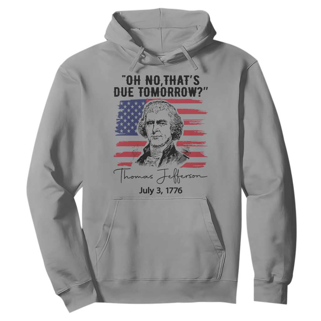 Thomas Jefferson July 3 1776 Historical Meme Hoodie Oh No That is Due Tomorrow TS02 Sport Gray Print Your Wear