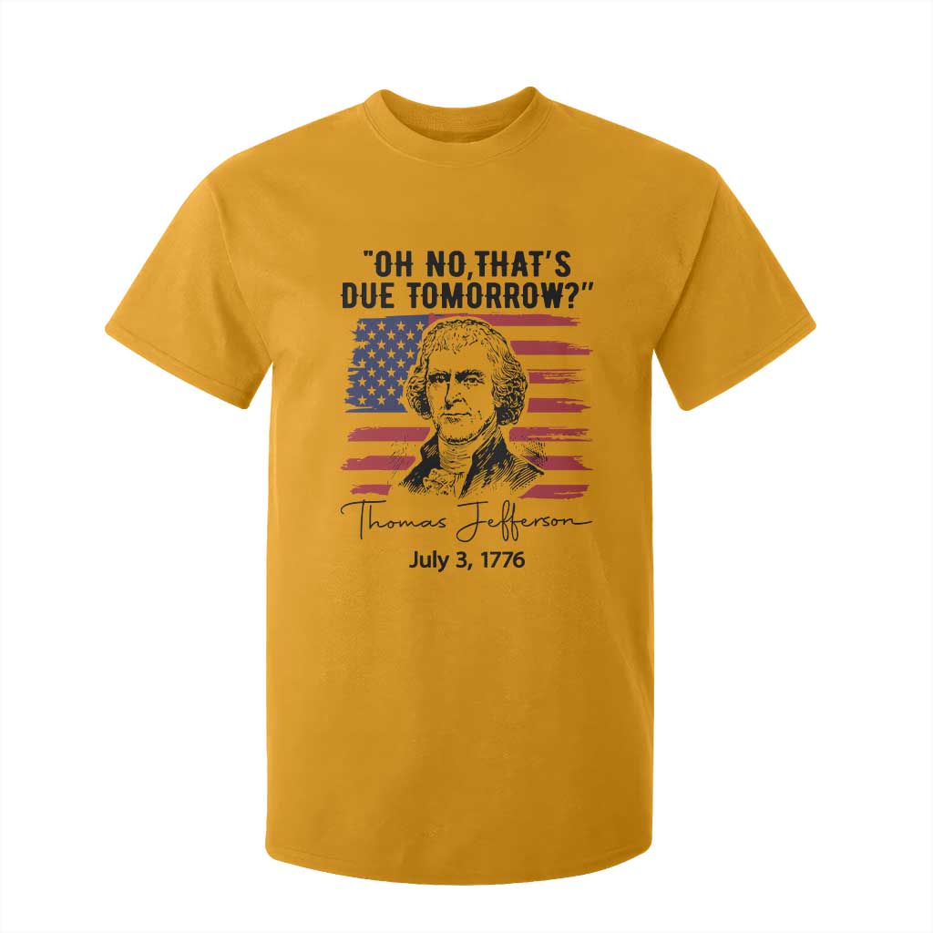 Thomas Jefferson July 3 1776 Historical Meme T Shirt For Kid Oh No That is Due Tomorrow TS02 Gold Print Your Wear