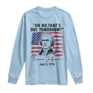 Thomas Jefferson July 3 1776 Historical Meme Long Sleeve Shirt Oh No That is Due Tomorrow TS02 Light Blue Print Your Wear