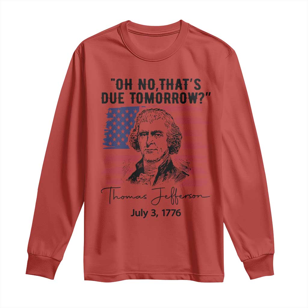 Thomas Jefferson July 3 1776 Historical Meme Long Sleeve Shirt Oh No That is Due Tomorrow TS02 Red Print Your Wear